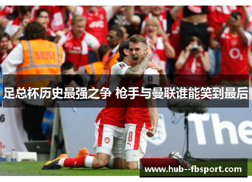 足总杯历史最强之争 枪手与曼联谁能笑到最后