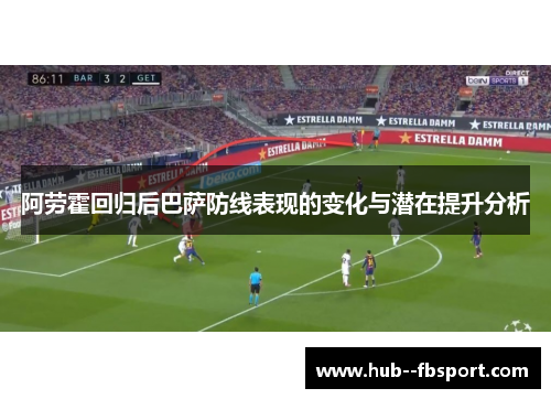 阿劳霍回归后巴萨防线表现的变化与潜在提升分析