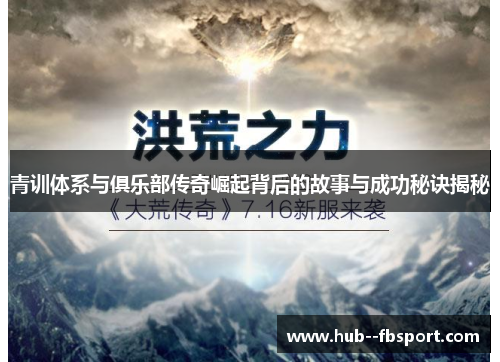 青训体系与俱乐部传奇崛起背后的故事与成功秘诀揭秘