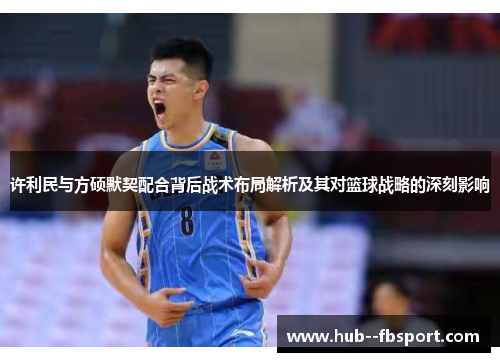 许利民与方硕默契配合背后战术布局解析及其对篮球战略的深刻影响