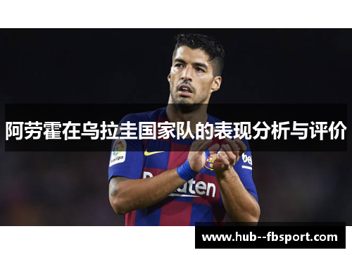 阿劳霍在乌拉圭国家队的表现分析与评价